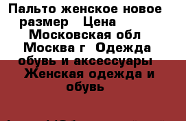 Пальто женское новое 46 размер › Цена ­ 1 800 - Московская обл., Москва г. Одежда, обувь и аксессуары » Женская одежда и обувь   